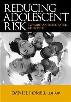 Reducing adolescent risk : toward an integrated approach / Daniel Romer, editor.