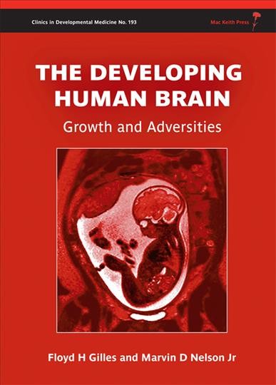 The Developing Human Brain : Growth and Adversities / Floyd H. Gilles, Marvin D. Nelson, Jr.