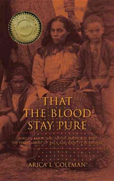 That the blood stay pure : African Americans, Native Americans, and the predicament of race and identity in Virginia / Arica L. Coleman.