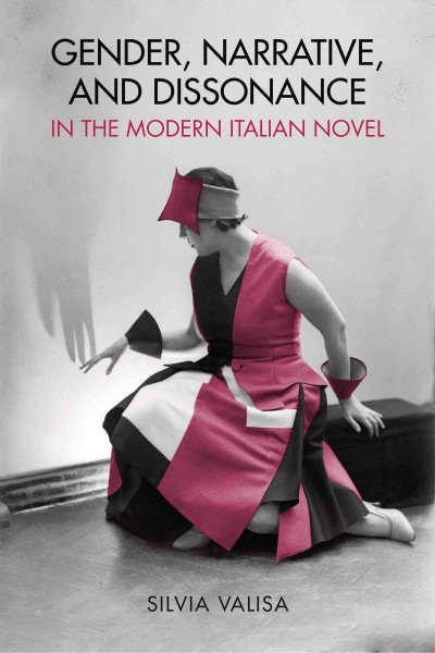 Gender, narrative, and dissonance in the modern Italian novel / Silvia Valisa.