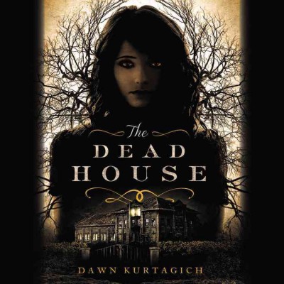 The dead house / Dawn Kurtagich.
