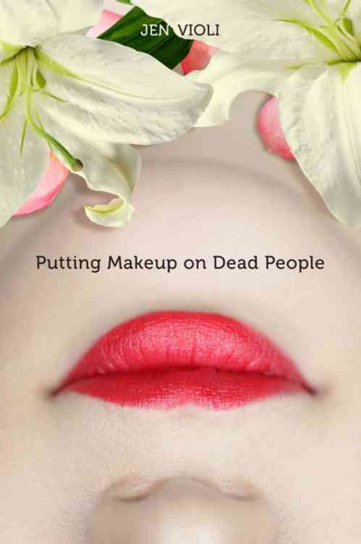 Putting makeup on dead people / Jen Violi.