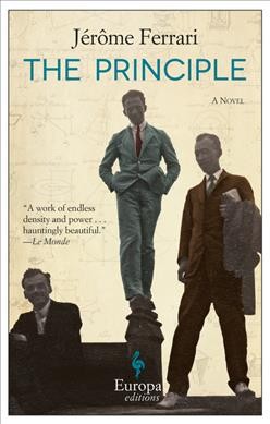 The principle : a novel / Jérôme Ferrari ; translated from the French by Howard Curtis.