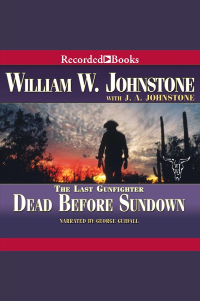 The last gunfighter. Dead before sundown [electronic resource] / William W. Johnstone with J.A. Johnstone.