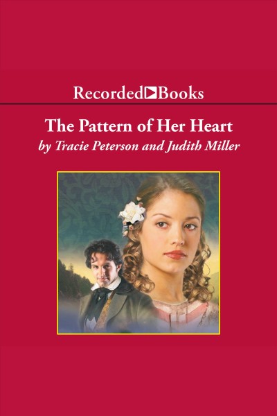 The pattern of her heart [electronic resource] / Tracie Peterson and Judith Miller.