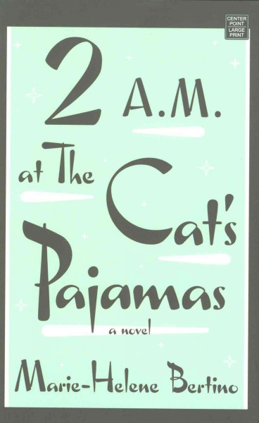 2 a.m. at The Cat's Pajamas [large print] : a novel / Marie-Helene Bertino.