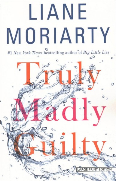 Truly madly guilty [large print] / Liane Moriarty.