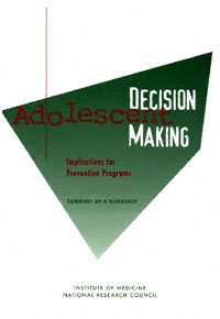 Adolescent decision making : implications for prevention programs : summary of a workshop / Baruch Fischhoff, Nancy A. Crowell, Michele Kipke, editors ; Board on Children, Youth, and Families, Commission on Behavioral and Social Sciences and Education, National Research Council, Institute of Medicine.