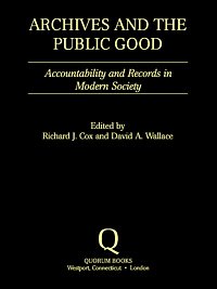 Archives and the public good : accountability and records in modern society / edited by Richard J. Cox and David A. Wallace.