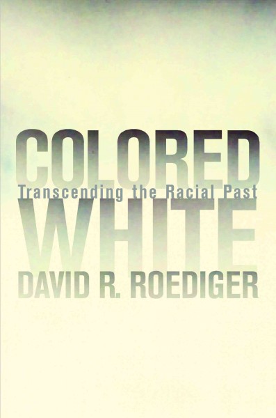 Colored White : transcending the racial past / David R. Roediger.