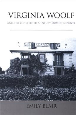 Virginia Woolf and the nineteenth-century domestic novel / Emily Blair.
