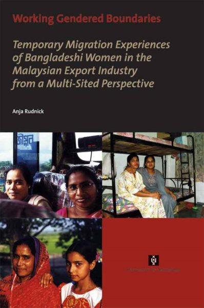 Working gendered boundaries : temporary migration experiences of Bangladeshi women in the Malaysian export industry from a multi-sited perspective / Anja Rudnick.
