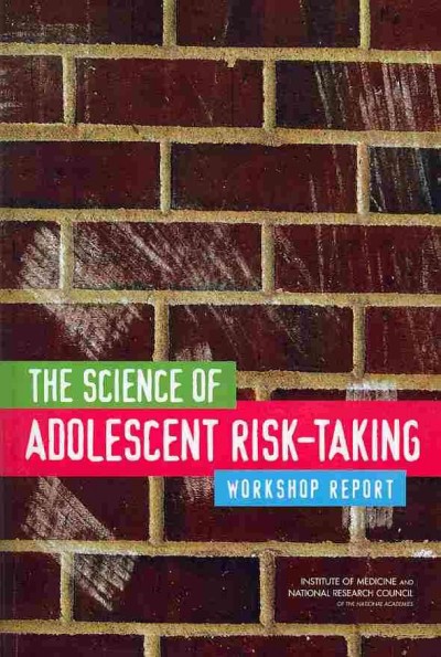 The science of adolescent risk-taking : workshop report / Committee on the Science of Adolescence, Board on Children, Youth, and Families, Institute of Medicine and the National Research Council of the National Academies.