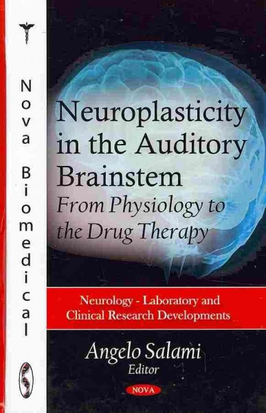 Neuroplasticity in the auditory brainstem : from physiology to the drug therapy / editor, Angelo Salami.