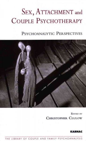 Sex, attachment, and couple psychotherapy : psychoanalytic perspectives / edited by Christopher Clulow.