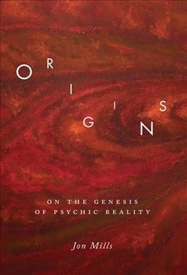 Origins : on the genesis of psychic reality / Jon Mills.