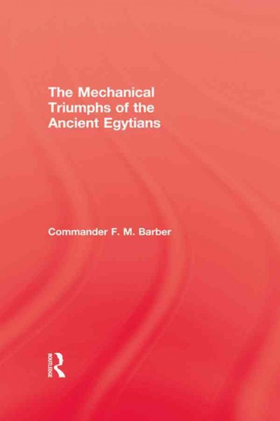 The mechanical triumphs of the ancient Egyptians / F.M. Barber.