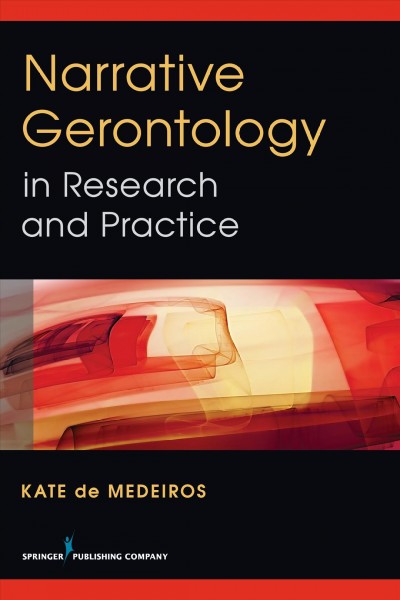 Narrative gerontology in research and practice / Kate de Medeiros, PhD.