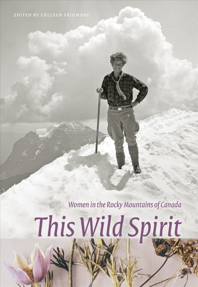 This wild spirit : women in the Rocky Mountains of Canada / edited and with an introduction by Colleen Skidmore.
