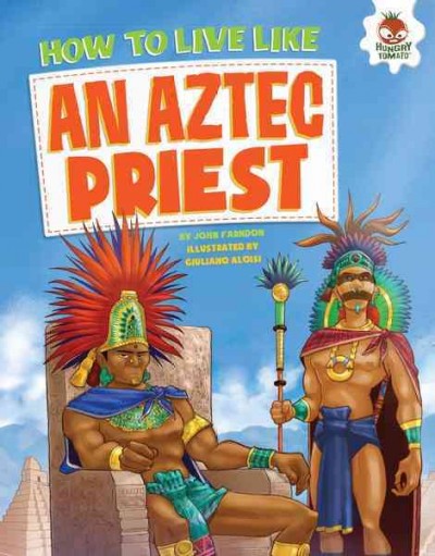 How to live like an aztec priest [electronic resource]. John Farndon.