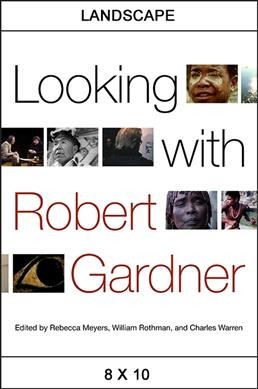 Looking with Robert Gardner / edited by Rebecca Meyers, William Rothman, and Charles Warren.