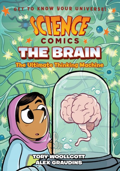 Science Comics.  The brain  [graphic novel]: The Ultimate Thinking Machine / written by Tory Woolcott ; illustrated by Alex Graudins.