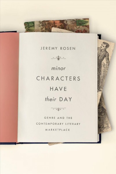 Minor characters have their day : genre and the contemporary literary marketplace / Jeremy Rosen.