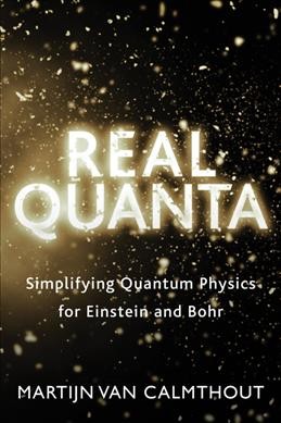 Real quanta : simplifying quantum physics for Einstein and Bohr / Martijn van Calmthout ; translation by Tessera Translations.