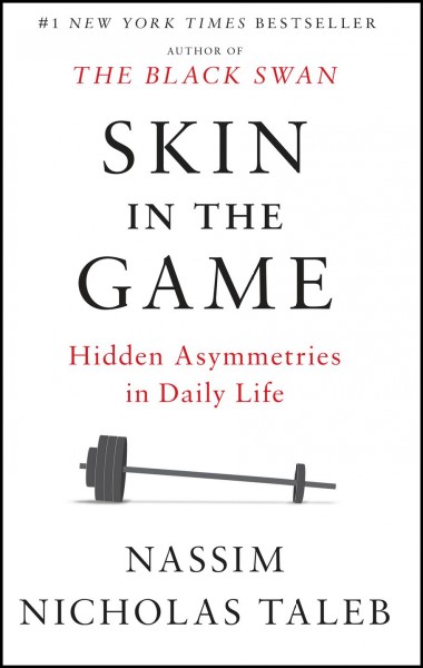 Skin in the game : hidden asymmetries in daily life / Nassim Nicholas Taleb.