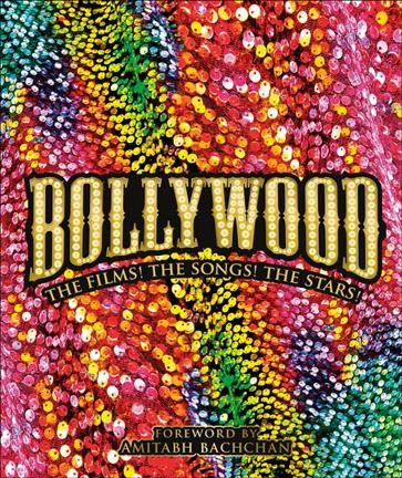 Bollywood : the films! the songs! the stars! / foreword by Amitabh Bachchan ; contributors, S.M.M. Ausaja [and six others].