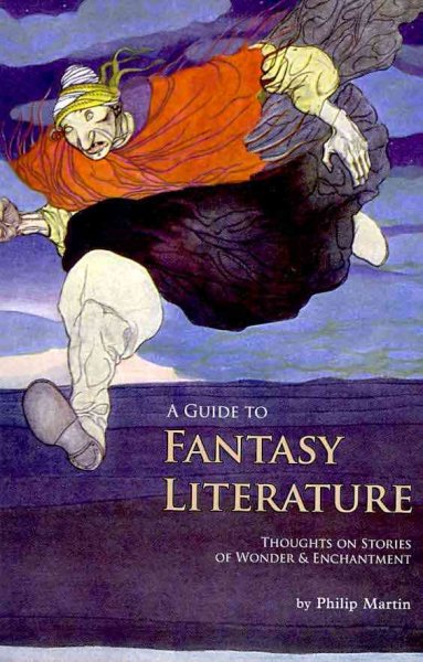 A guide to fantasy literature : thoughts on stories of wonder & enchantment / by Philip Martin.