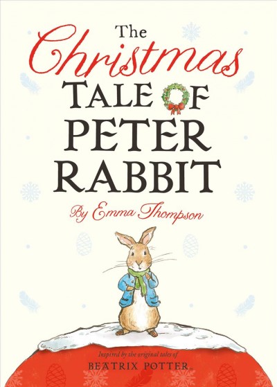 The Christmas tale of Peter Rabbit / by Emma Thompson ; illustrated by Eleanor Taylor.