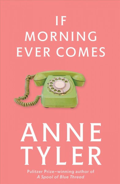 If morning ever comes : a novel / Anne Tyler.