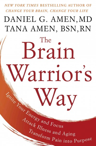 The brain warrior's way [electronic resource] : Ignite Your Energy and Focus, Attack Illness and Aging, Transform Pain into Purpose. Daniel G Amen.