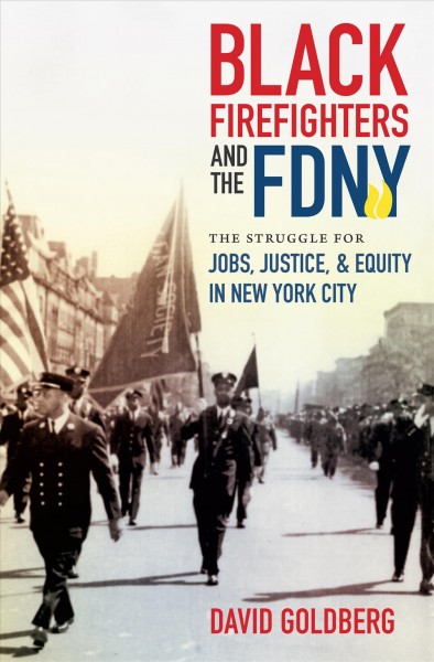 Black firefighters and the FDNY : the struggle for jobs, justice, and equity in New York City / by David Goldberg.