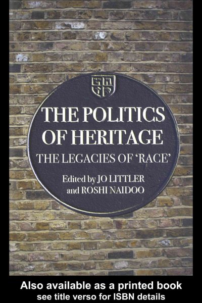 The politics of heritage : the legacies of 'race' / edited by Jo Littler and Roshi Naidoo.