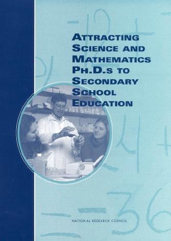Attracting science and mathematics Ph. D.s to secondary school education / Committee on Attracting Science and Mathematics Ph. D.s to Secondary School Teaching, Office of Scientific and Engineering Personnel Advisory Committee, Center for Education.