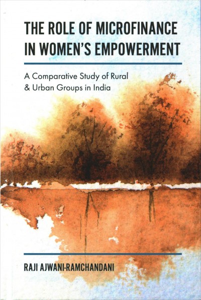 The role of microfinance in women's empowerment : a comparative study of rural & urban groups in India / by Raji Ajwani-Ramchandani.
