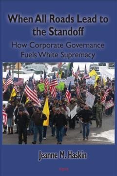When all roads lead to the standoff : how corporate governance fuels white supremacy / Jeanne M. Haskin.