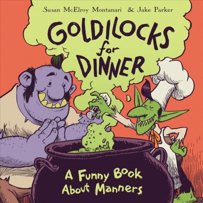 Goldilocks for dinner / written by Susan McElroy Montanari ; illustrated by Jake Parker.