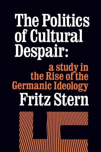 The politics of cultural despair : a study in the rise of the Germanic ideology / Fritz Stern. --