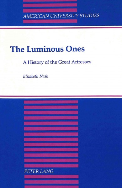 The luminous ones : a history of great actresses / Elizabeth Nash. --