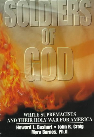 Soldiers of God : white supremacists and their holy war for America / by Howard L. Bushart, John R. Craig, and Myra Barnes.