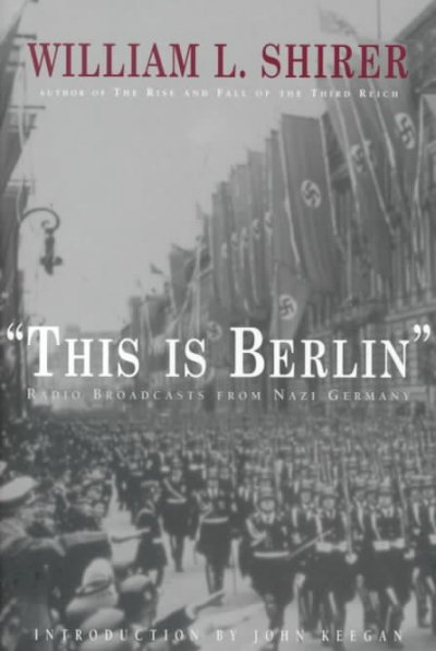 "This is Berlin" : radio broadcasts from Nazi Germany / William L. Shirer ; introduction by John Keegan.