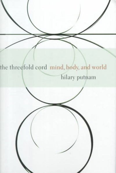 The threefold cord : mind, body, and world / Hilary Putnam.