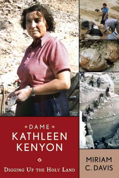 Dame Kathleen Kenyon : digging up the Holy Land / Miriam C. Davis.