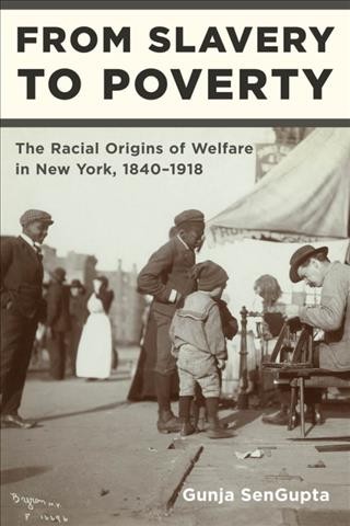 From slavery to poverty [electronic resource] : the racial origins of welfare in New York, 1840-1918 / Gunja SenGupta.