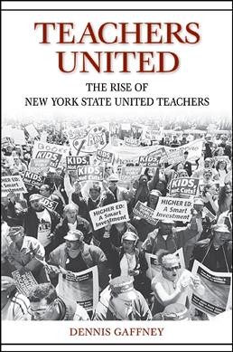 Teachers united [electronic resource] : the rise of New York State united teachers / Dennis Gaffney.