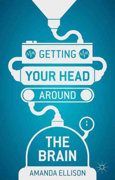 Getting your head around the brain / Amanda Ellison.