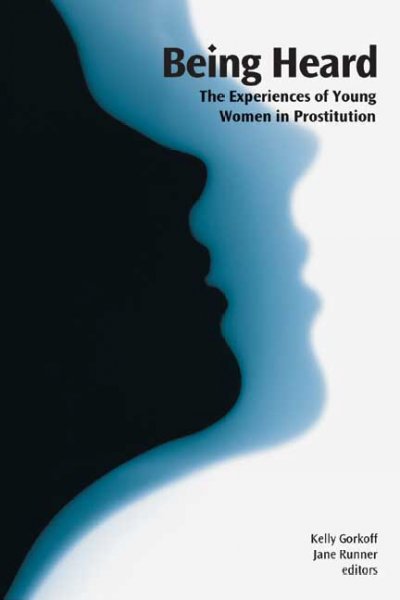 Being heard : the experiences of young women in prostitution / edited by Kelly Gorkoff and Jane Runner.
